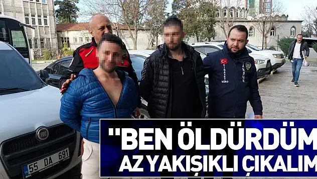 'Ben öldürdüm, az yakışıklı çıkalım'