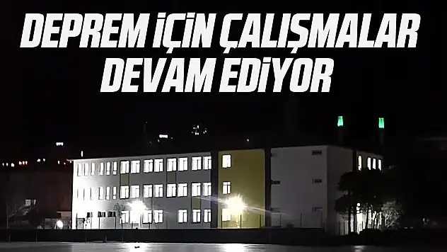 DEPREME İÇİN ÇALIŞMALAR DEVAM EDİYOR