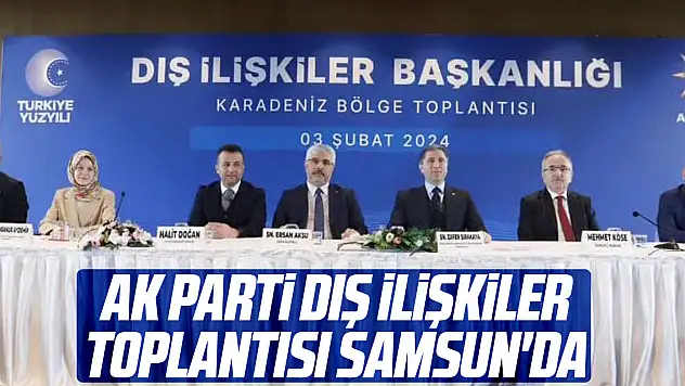 Ak Parti Dış ilişkiler toplantısı Samsun'da