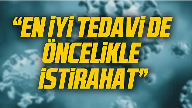 'En iyi tedavi de  öncelikle  istirahat'
