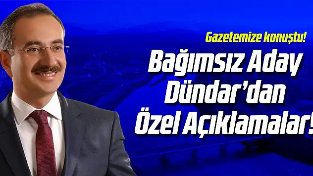 Bağımsız Aday Dündar'dan Özel Açıklamalar!