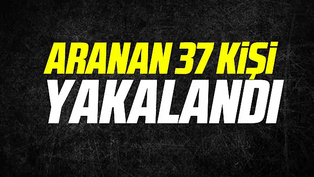 Aranan 37 kişi yakalandı