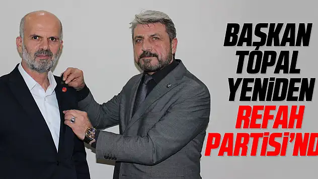 BAŞKAN TOPAL YENİDEN REFAH PARTİSİ'NDE
