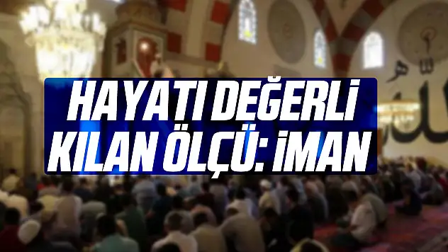 Hayatı Değerli Kılan Ölçü: İman