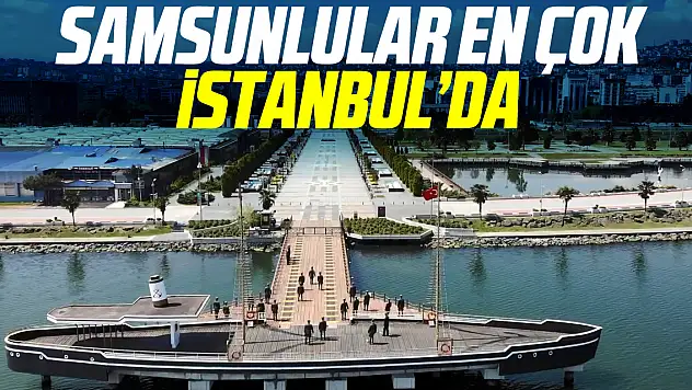 Samsunlular en çok İstanbul'da