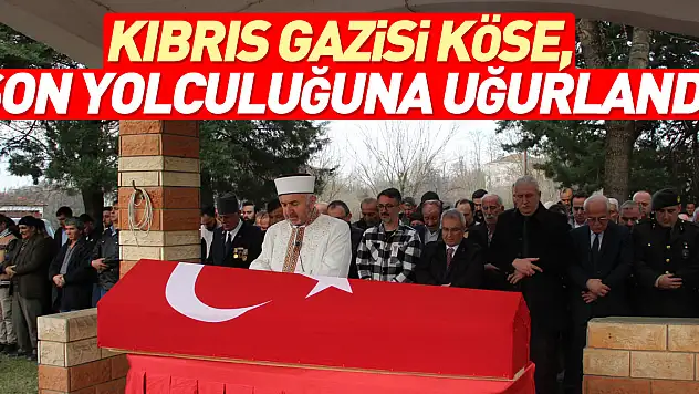 Kıbrıs Gazisi Köse, son yolculuğuna uğurlandı