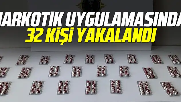 NARKOTİK UYGULAMASINDA 32 KİŞİ YAKALANDI