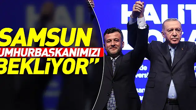 Halit Doğan: 'Samsun Cumhurbaşkanımızı bekliyor'