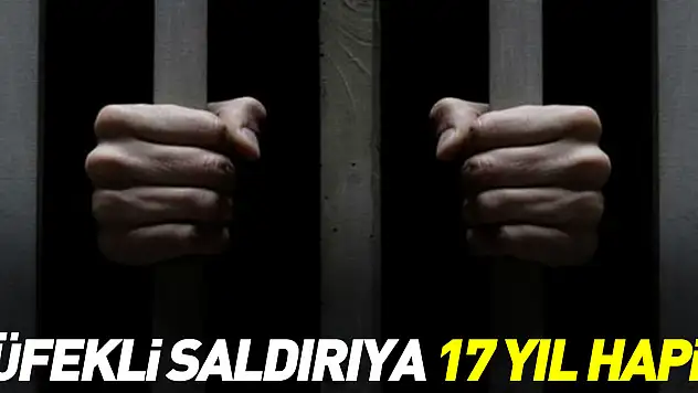 TÜFEKLİ SALDIRIYA 17 YIL HAPİS