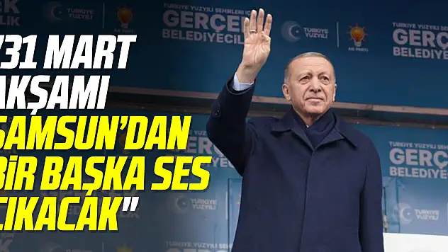 '31 Mart akşamı Samsun'dan bir başka ses çıkacak'