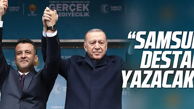 'Samsun destan yazacak'