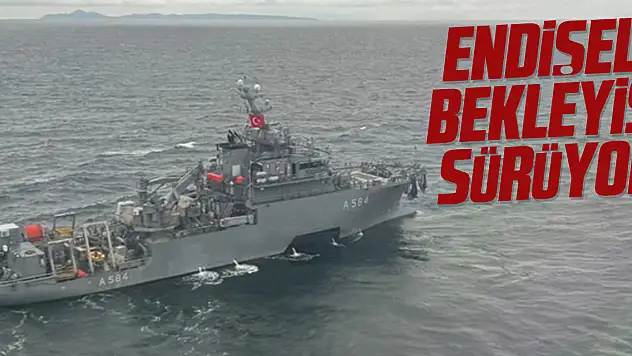 Endişeli bekleyişi sürüyor