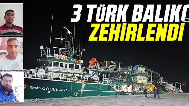 3 TÜRK BALIKÇI ZEHİRLENDİ