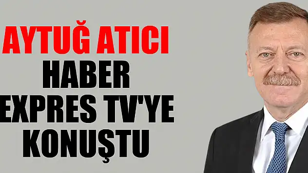 Aytuğ Atıcı Haber Expres TV'ye konuştu