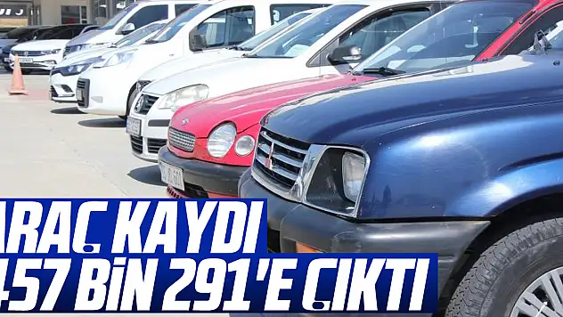 Araç kaydı 457 bin 291'e çıktı
