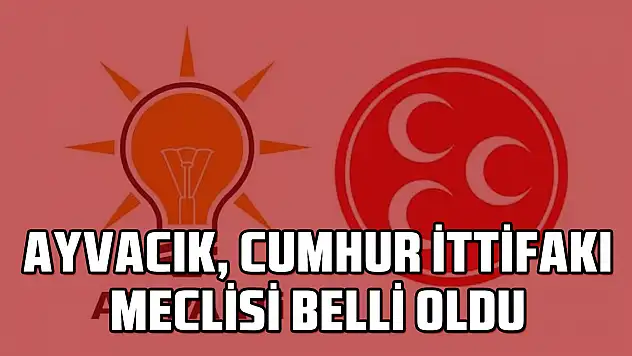 AYVACIK, CUMHUR İTTİFAKI MECLİSİ BELLİ OLDU