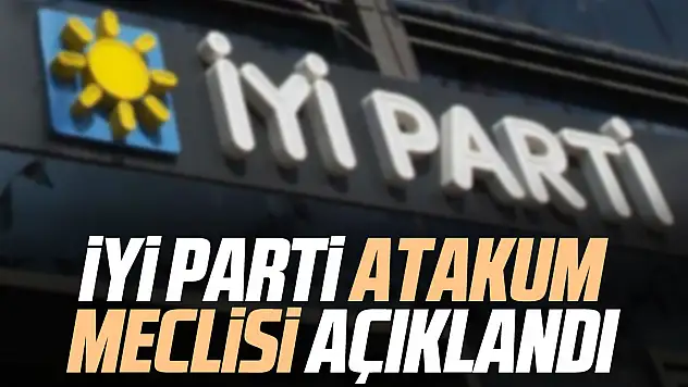 İYİ PARTİ ATAKUM MECLİSİ AÇIKLANDI