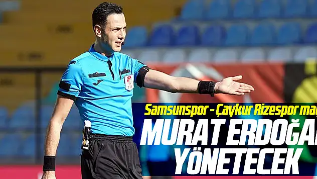 Samsunspor - Çaykur Rizespor maçını Erdoğan Yönetecek