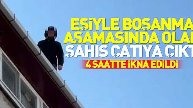 Eşiyle boşanma aşamasında olan şahıs çatıya çıktı
