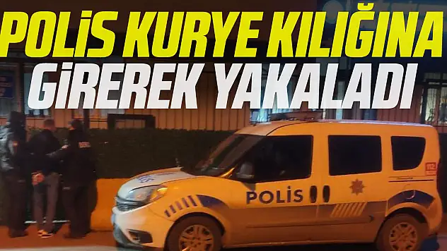 POLİS KURYE KILIĞINA GİREREK YAKALADI