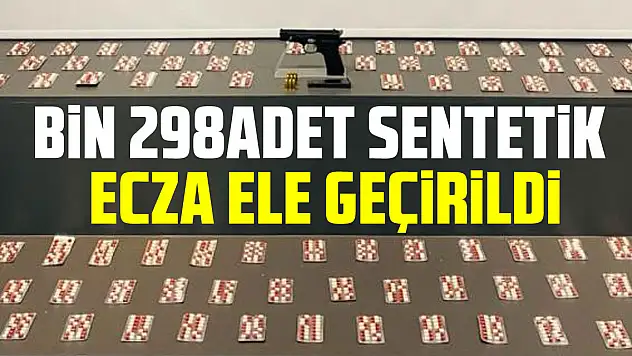 BİN 298ADET SENTETİK ECZA ELE GEÇİRİLDİ