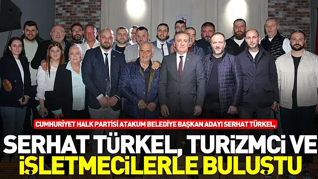 Serhat Türkel, turizmci ve işletmecilerle buluştu
