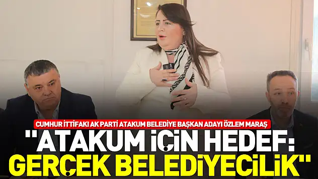 'Atakum İçin Hedef: GERÇEK BELEDİYECİLİK'