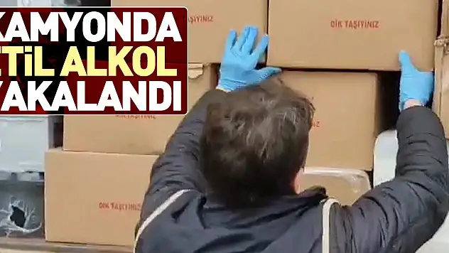 KAMYONDA ETİL ALKOL YAKALANDI