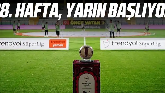 28. hafta, yarın başlıyor