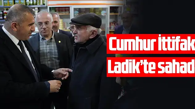 Cumhur İttifakı Ladik'te sahada