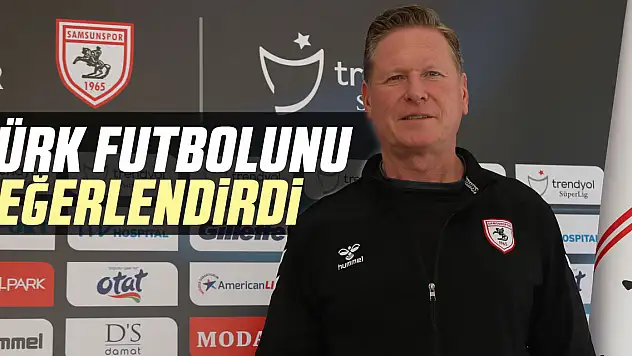 TÜRK FUTBOLUNU DEĞERLENDİRDİ