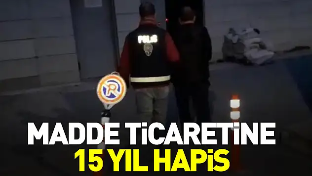 MADDE TİCARETİNE 15 YIL HAPİS