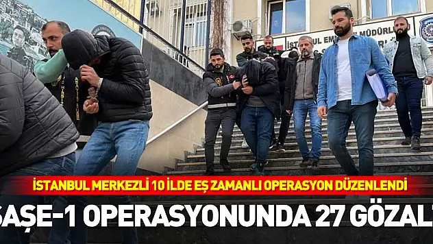 ŞAŞE-1 OPERASYONUNDA 27 GÖZALTI