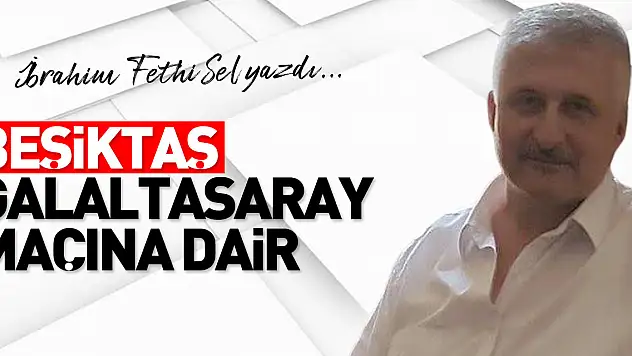 BEŞİKTAŞ GALALTASARAY MAÇINA DAİR