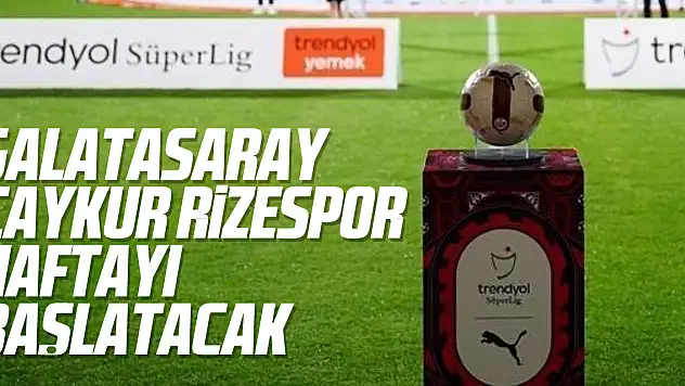 Galatasaray - Rizespor, haftayı başlatacak