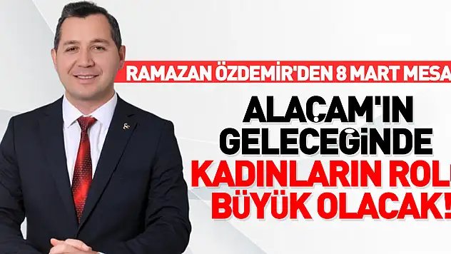 Ramazan Özdemir'den 8 Mart Mesajı: Alaçam'ın Geleceğinde Kadınların Rolü Büyük Olacak!