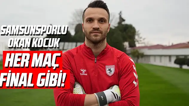 Okan Kocuk: 'Her maç final gibi'