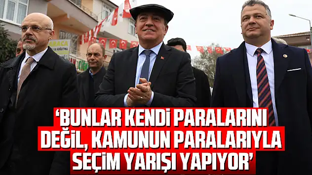 'BUNLAR KENDİ PARALARINI DEĞİL, KAMUNUN PARALARIYLA SEÇİM YARIŞI YAPIYOR'
