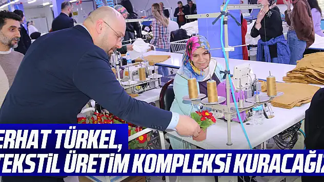 Serhat Türkel, 'Tekstil üretim kompleksi kuracağız'