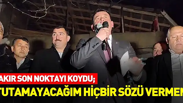 Çakır son noktayı koydu  'TUTAMAYACAĞIM HİÇBİR SÖZÜ VERMEM'