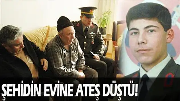 Şehit evine ateş düştü!