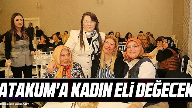 'ATAKUM'A KADIN ELİ DEĞECEK'