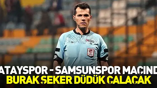 Hatayspor - Samsunspor maçında Burak Şeker düdük çalacak
