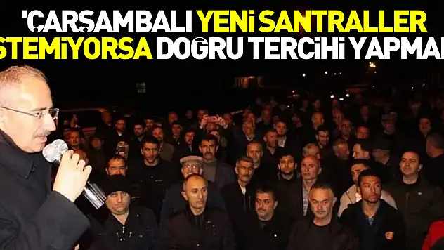 'ÇARŞAMBALI YENİ SANTRALLER İSTEMİYORSA DOĞRU TERCİHİ YAPMALI'