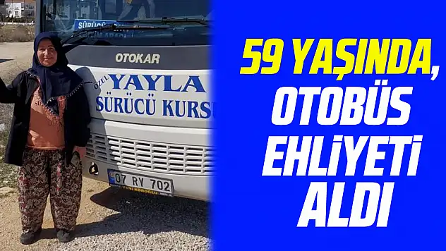 59 yaşında, otobüs ehliyeti aldı