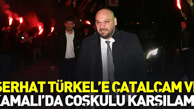 Serhat Türkel'e Çatalçam ve Kamalı'da coşkulu karşılama