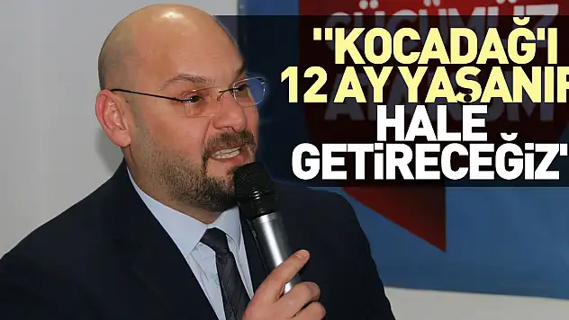 Serhat Türkel 'Kocadağ'ı 12 ay yaşanır hale getireceğiz'