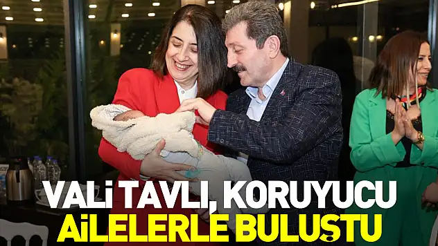 Vali Tavlı, koruyucu ailelerle buluştu