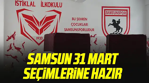SAMSUN 31 MART  SEÇiMLERiNE HAZIR