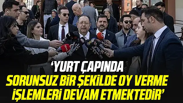 'Yurt çapında  sorunsuz bir şekilde oy verme  işlemleri devam etmektedir'